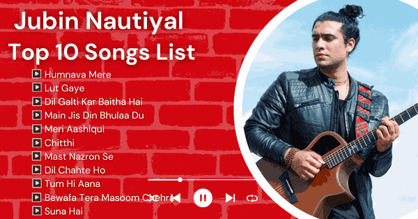 Jubin Nautiyal Top 10 Songs List